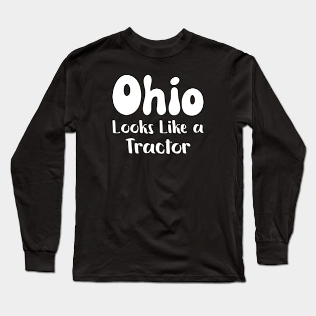 Ohio Looks Like a Tractor Funny Ohioan State of Ohio Apparel Long Sleeve T-Shirt by Beautiful Butterflies by Anastasia